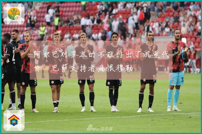阿尔巴对罗本的不敬付出了沉重代价，巴萨支持者痛恨穆勒
